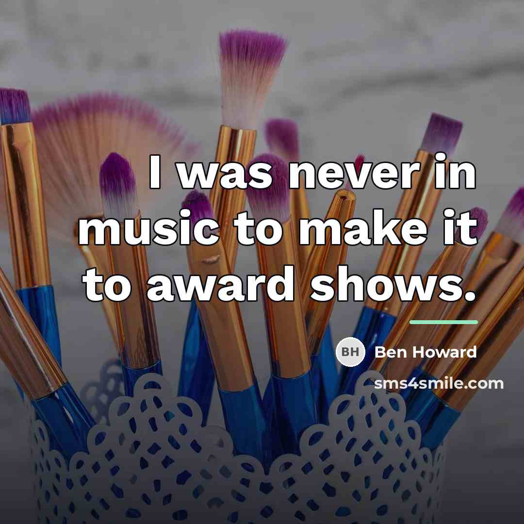 “I was never in music to make it to award…” quote by Ben Howard