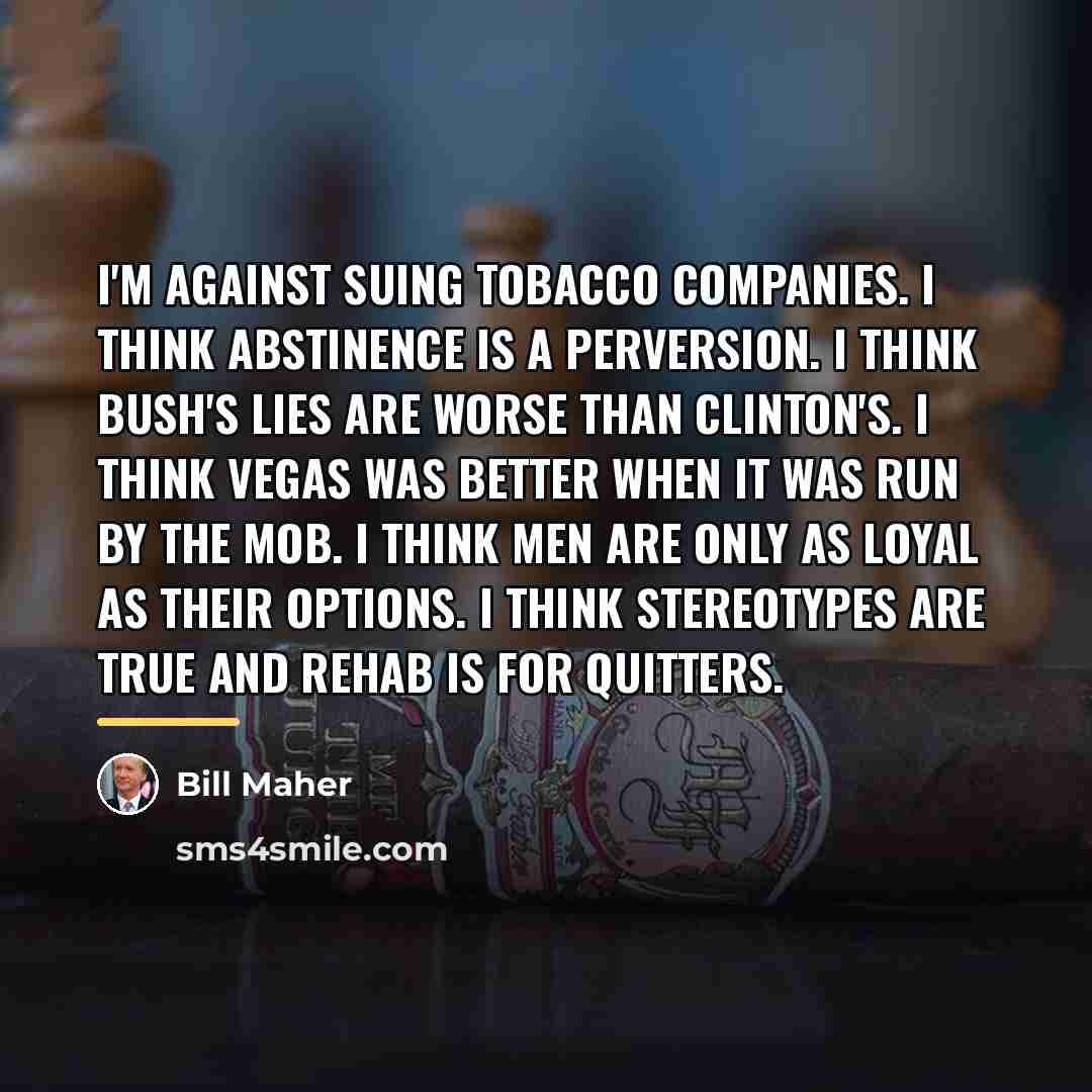 “I'm against suing tobacco companies. I think abstinence is a…” quote by Bill Maher