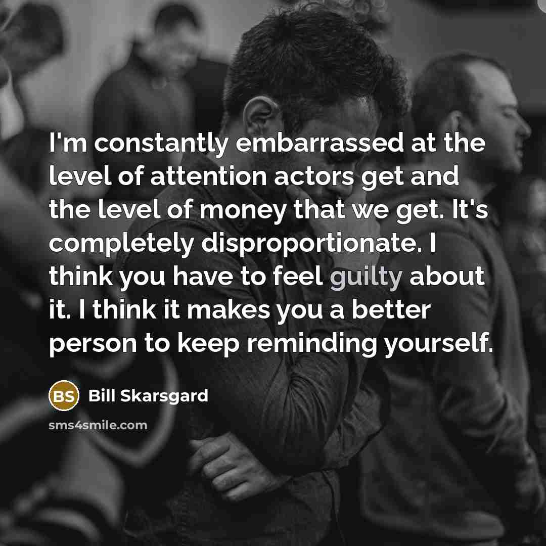 “I'm constantly embarrassed at the level of attention actors get…” quote by Bill Skarsgard