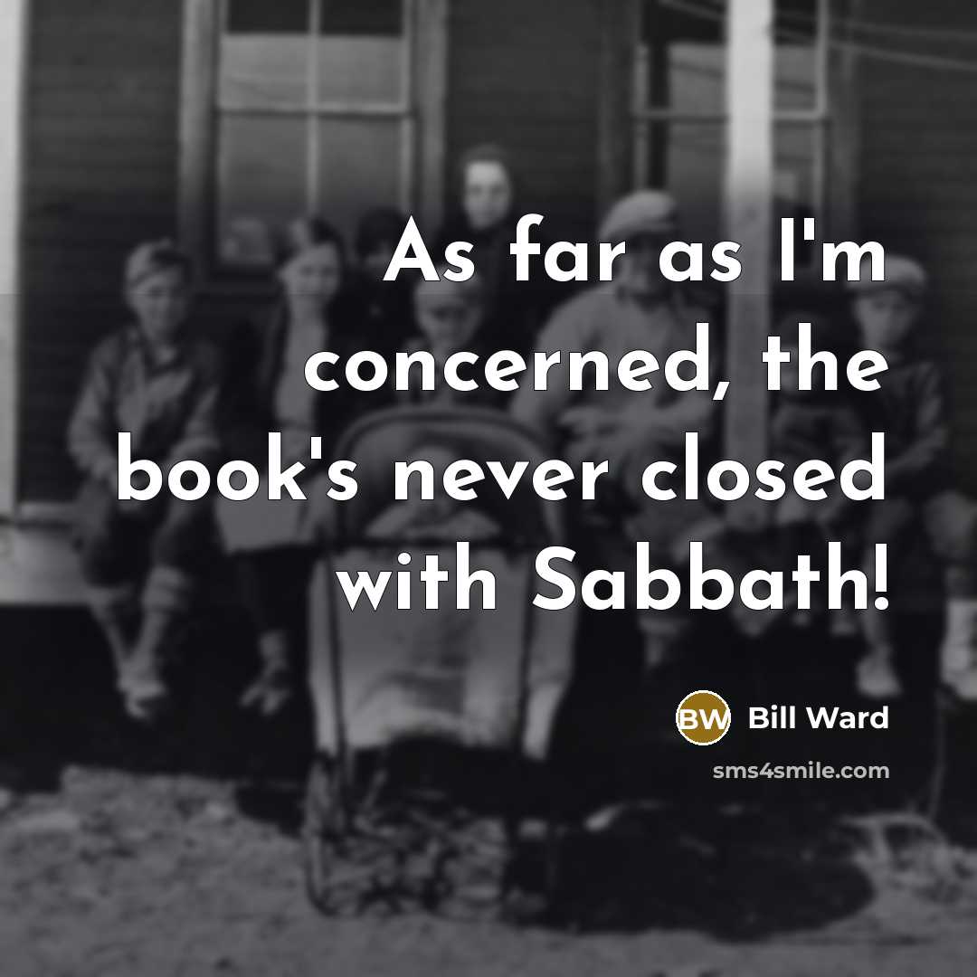 “As far as I'm concerned, the book's never closed with…” quote by Bill Ward