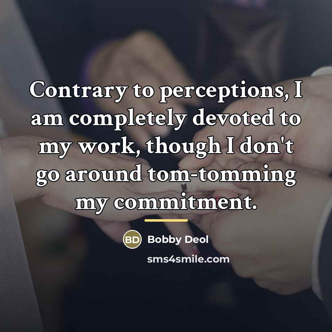 “Contrary to perceptions, I am completely devoted to my work,…” quote by Bobby Deol