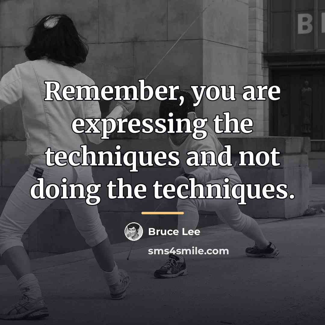 “Remember, you are expressing the techniques and not doing the…” quote by Bruce Lee