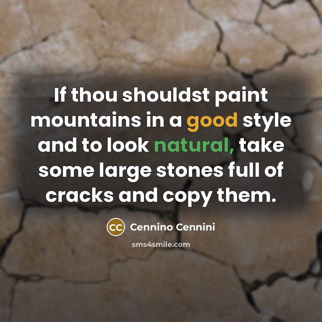 “If thou shouldst paint mountains in a good style and to look natural, take some large stones full of cracks and copy them.” quote by Cennino Cennini