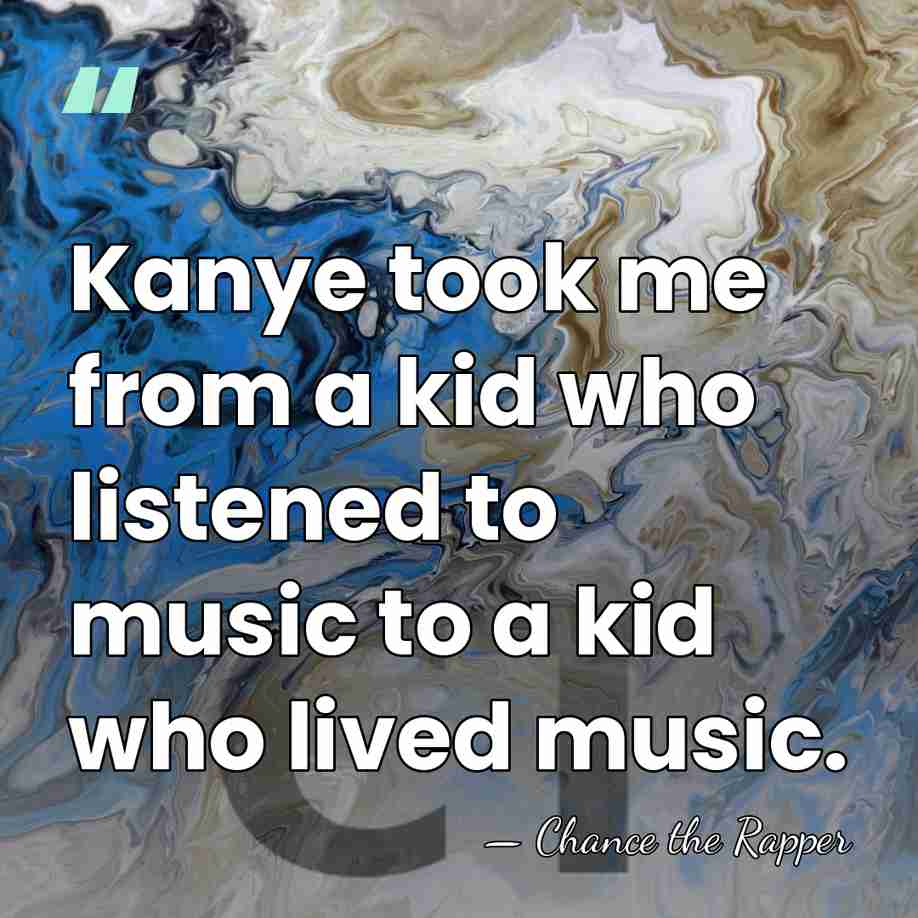 Kanye took me from a kid who listened to music to a&hellip; - Chance the Rapper