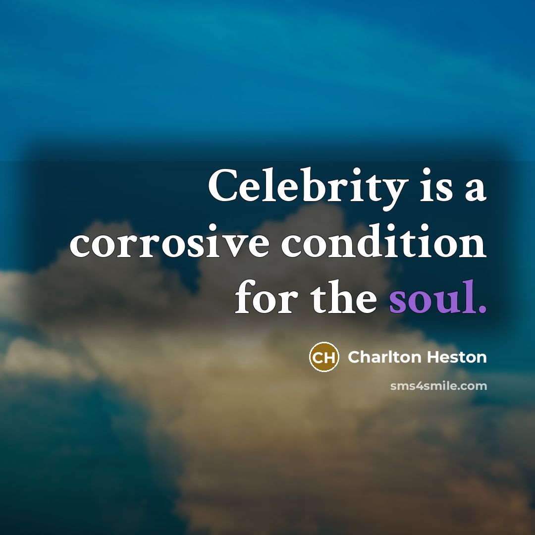 “Celebrity is a corrosive condition for the soul.…” quote by Charlton Heston