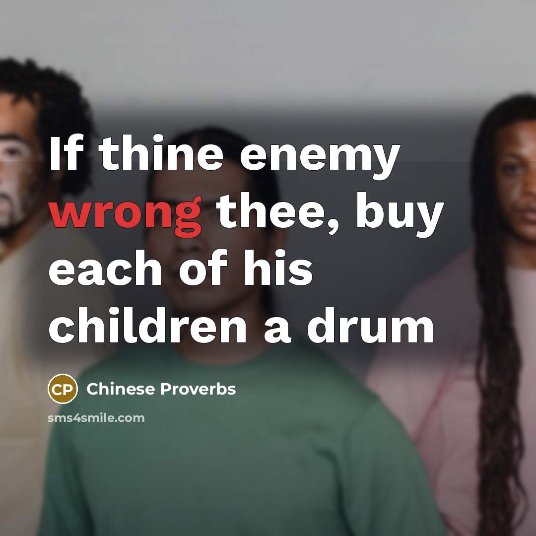 “If thine enemy wrong thee, buy each of his children…” quote by Chinese Proverbs