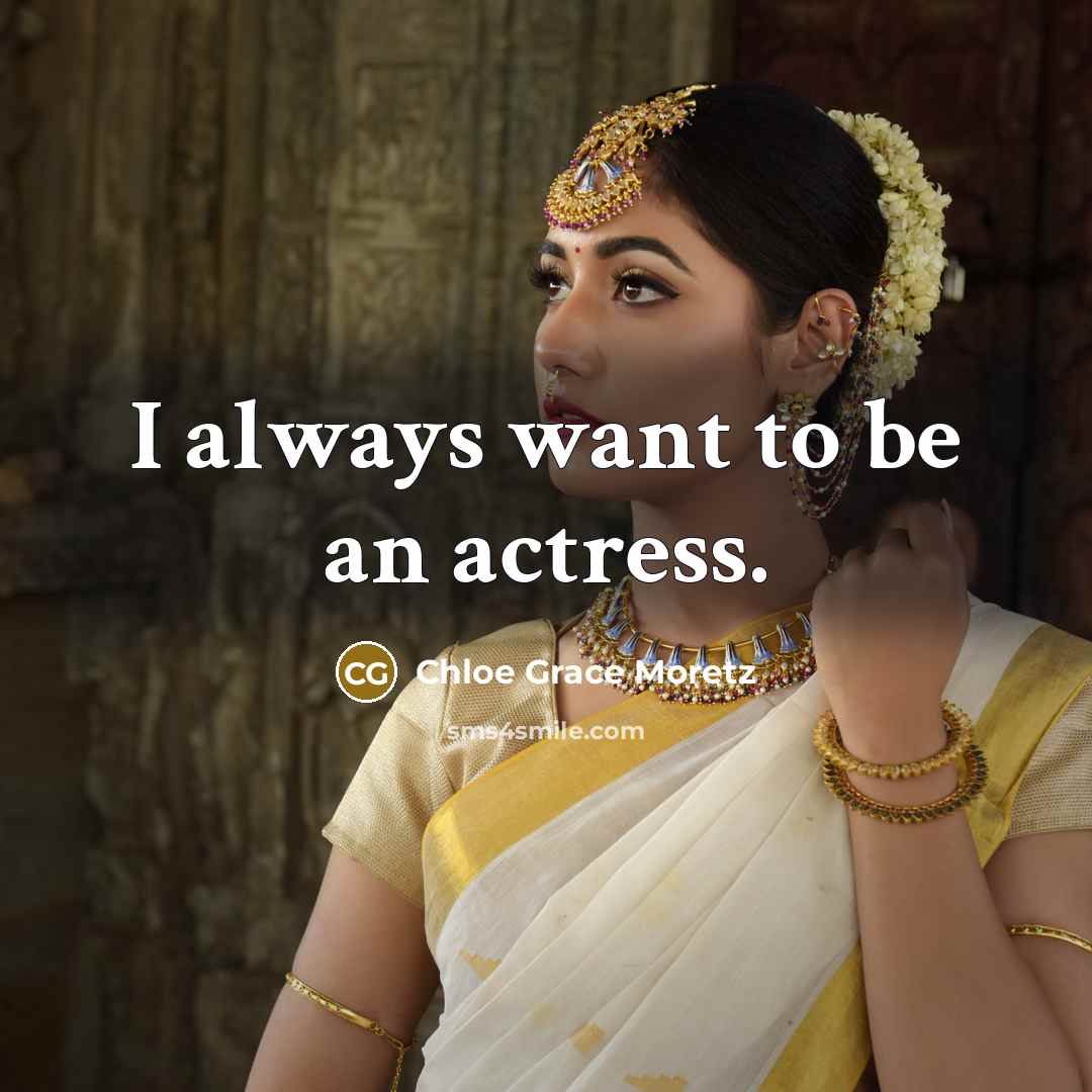 “I always want to be an actress.…” quote by Chloe Grace Moretz