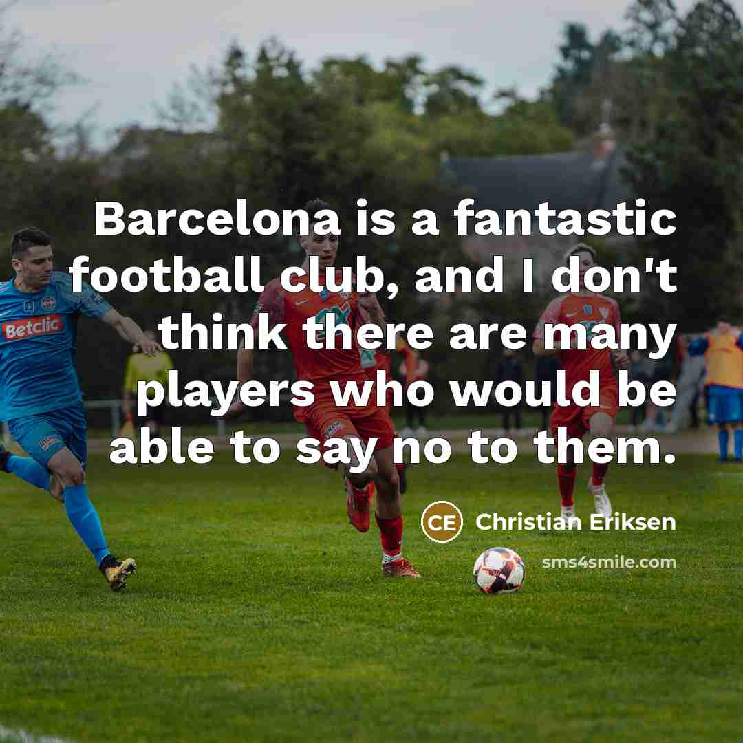 “Barcelona is a fantastic football club, and I don't think…” quote by Christian Eriksen
