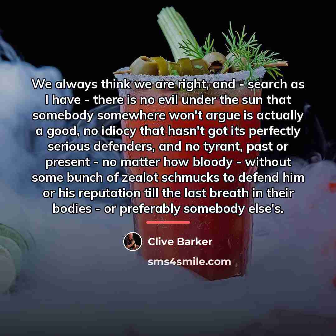 “We always think we are right, and - search as…” quote by Clive Barker