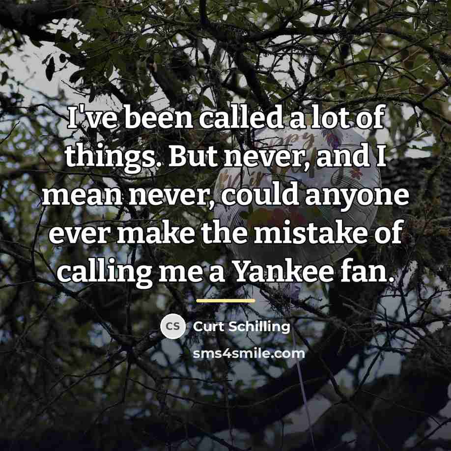 “I've been called a lot of things. But never, and…” quote by Curt Schilling