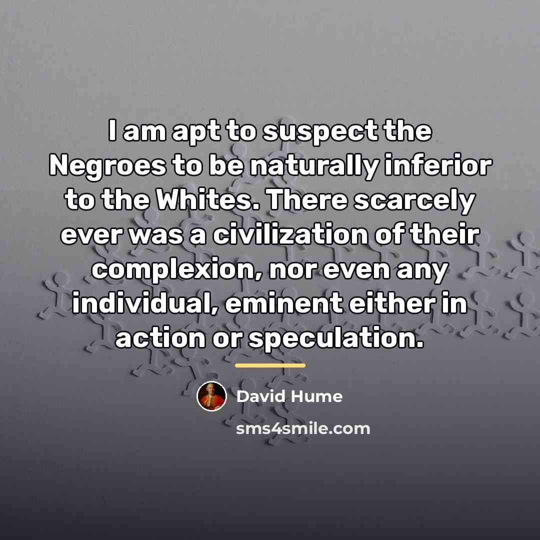 “I am apt to suspect the Negroes to be naturally…” quote by David Hume