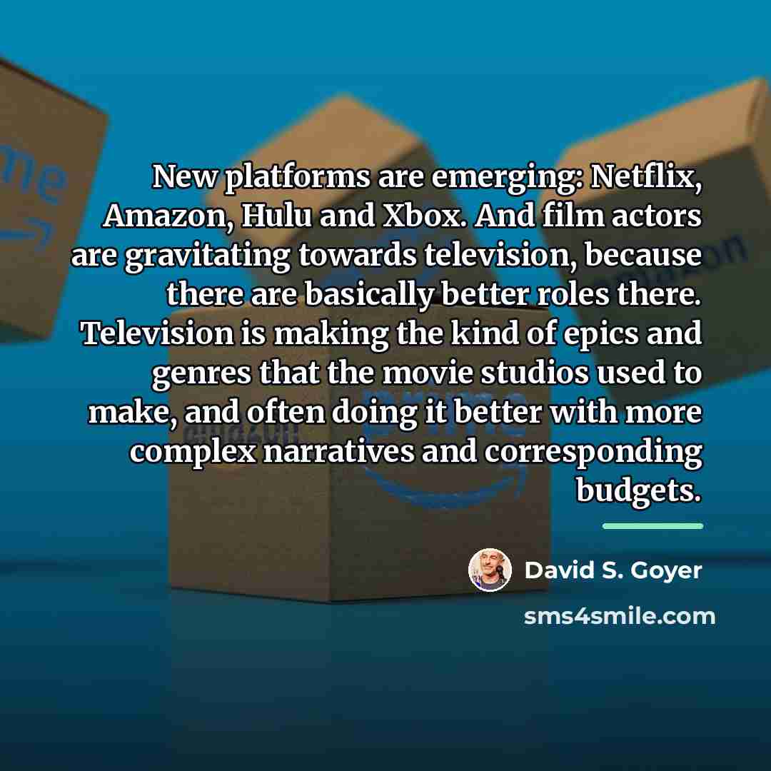 “New platforms are emerging: Netflix, Amazon, Hulu and Xbox. And…” quote by David S. Goyer
