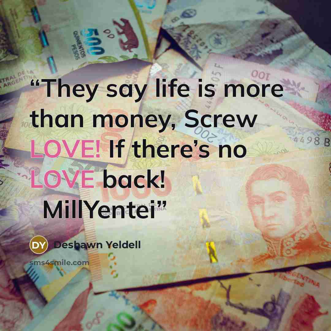 “They say life is more than money, Screw LOVE! If there’s no LOVE back! ⋆MillYentei” quote by Deshawn Yeldell