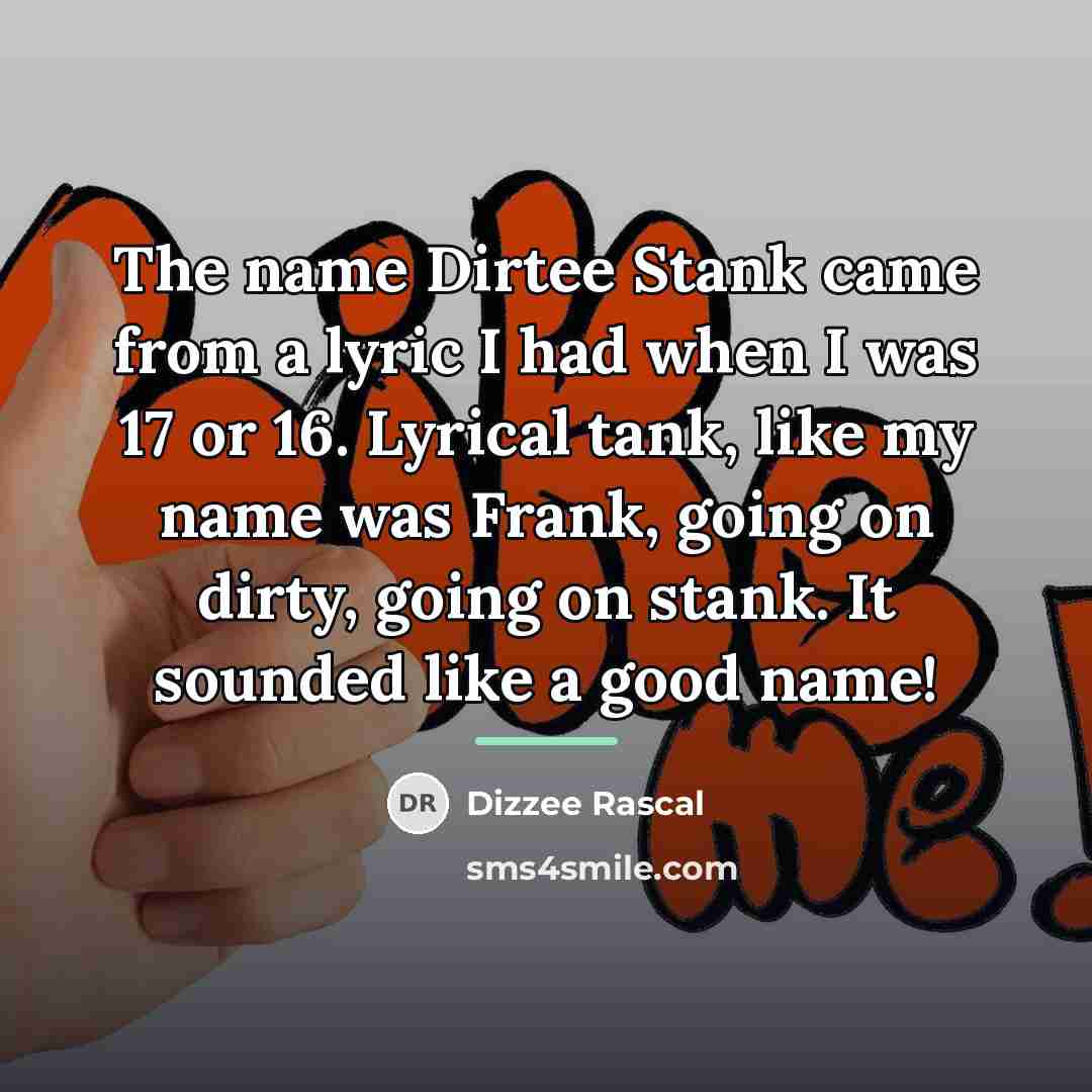 “The name Dirtee Stank came from a lyric I had…” quote by Dizzee Rascal