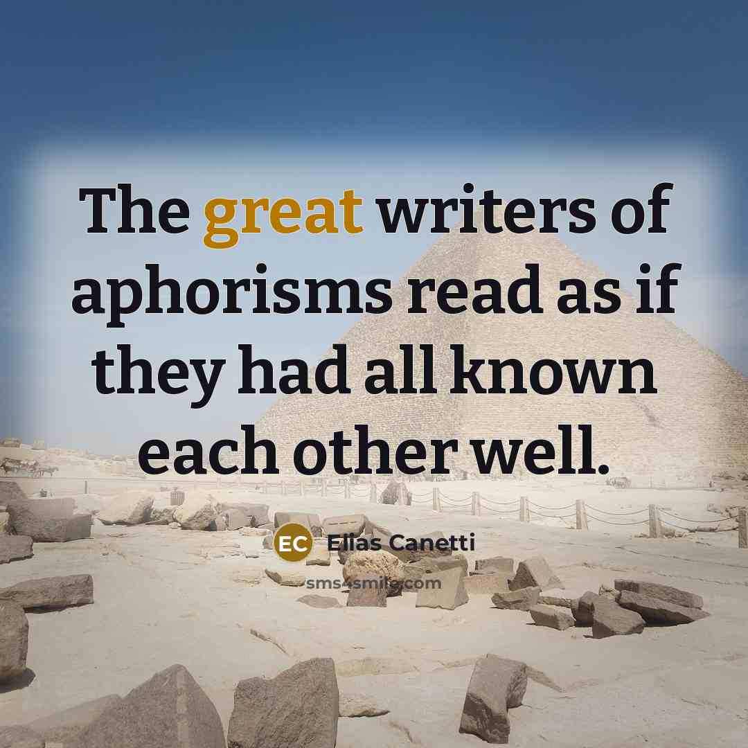 “The great writers of aphorisms read as if they had…” quote by Elias Canetti