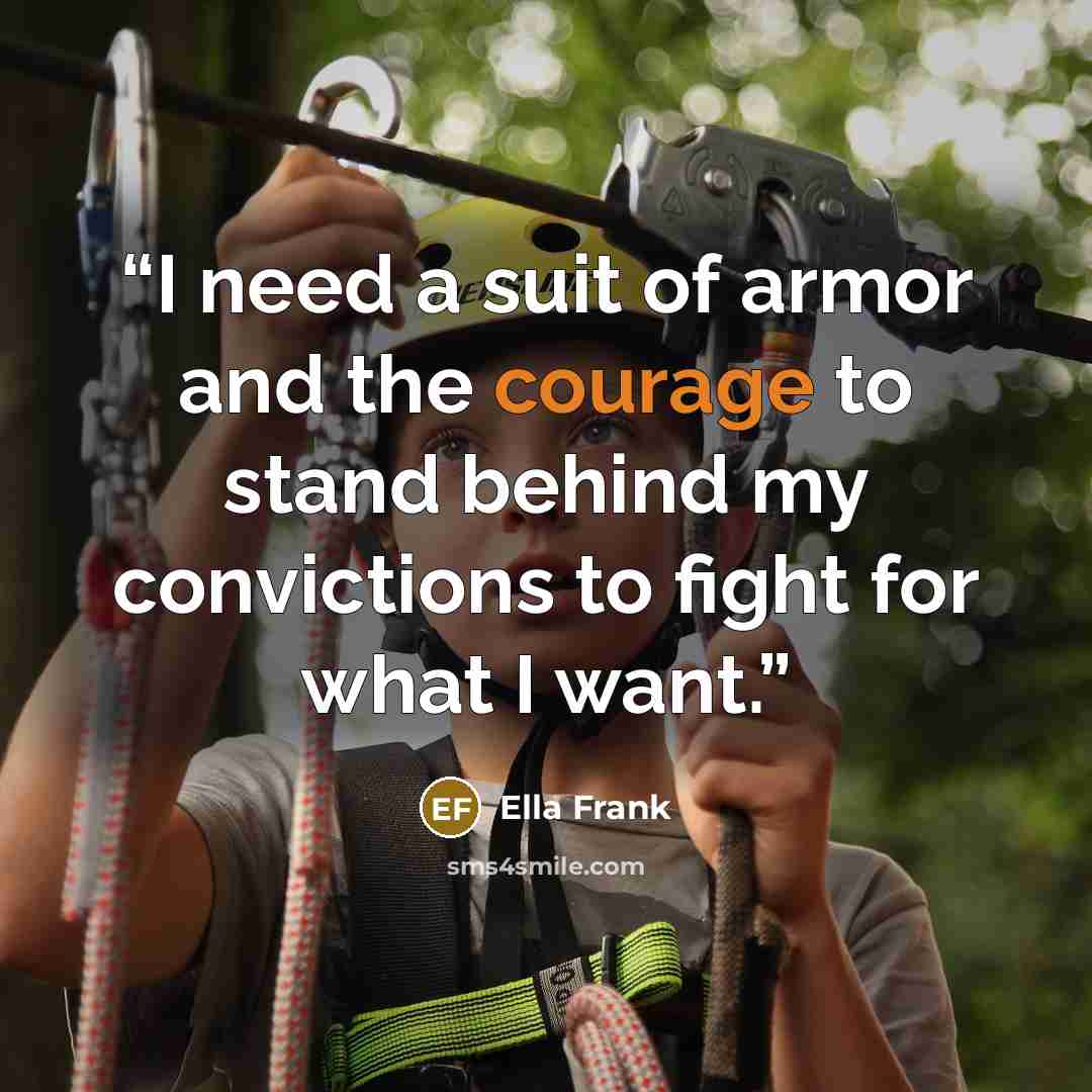 “I need a suit of armor and the courage to stand behind my convictions to fight for what I want.” quote by Ella Frank