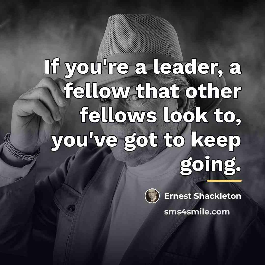 “If you're a leader, a fellow that other fellows look…” quote by Ernest Shackleton