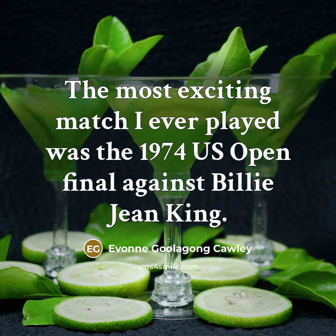 “The most exciting match I ever played was the 1974…” quote by Evonne Goolagong Cawley