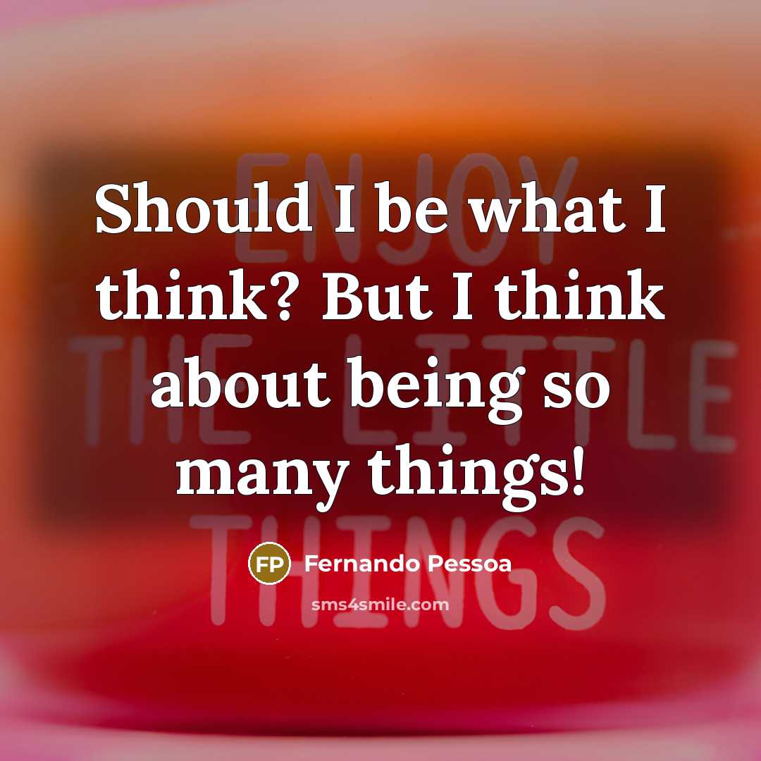 “Should I be what I think? But I think about…” quote by Fernando Pessoa