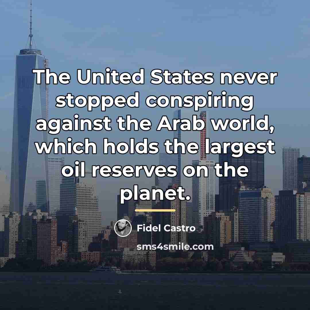 “The United States never stopped conspiring against the Arab world,…” quote by Fidel Castro