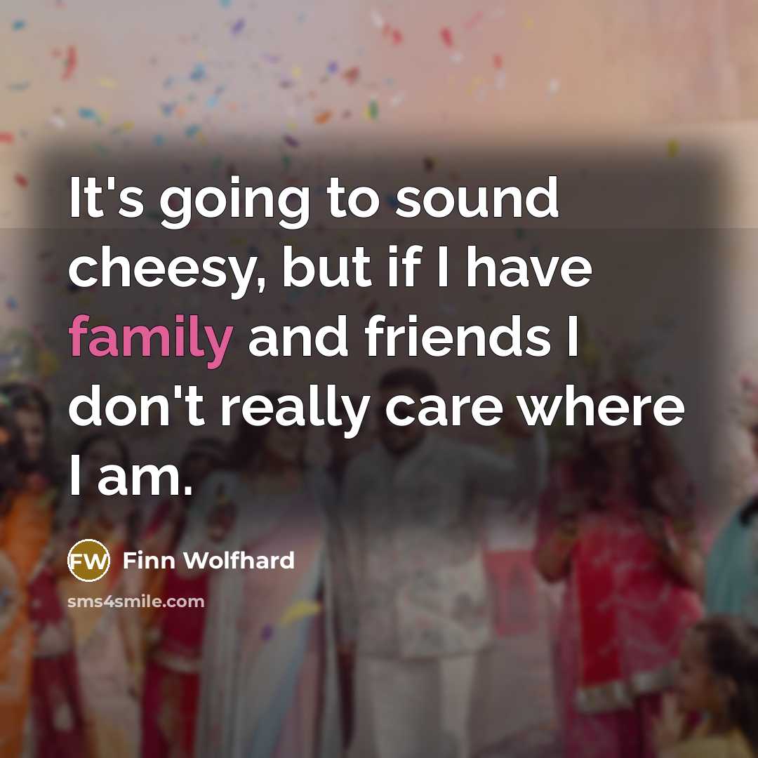 “It's going to sound cheesy, but if I have family…” quote by Finn Wolfhard