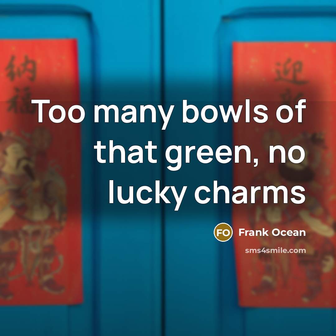 “Too many bowls of that green, no lucky charms…” quote by Frank Ocean