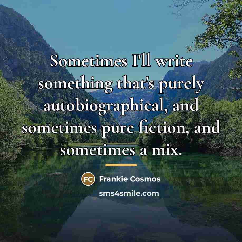 “Sometimes I'll write something that's purely autobiographical, and sometimes pure…” quote by Frankie Cosmos
