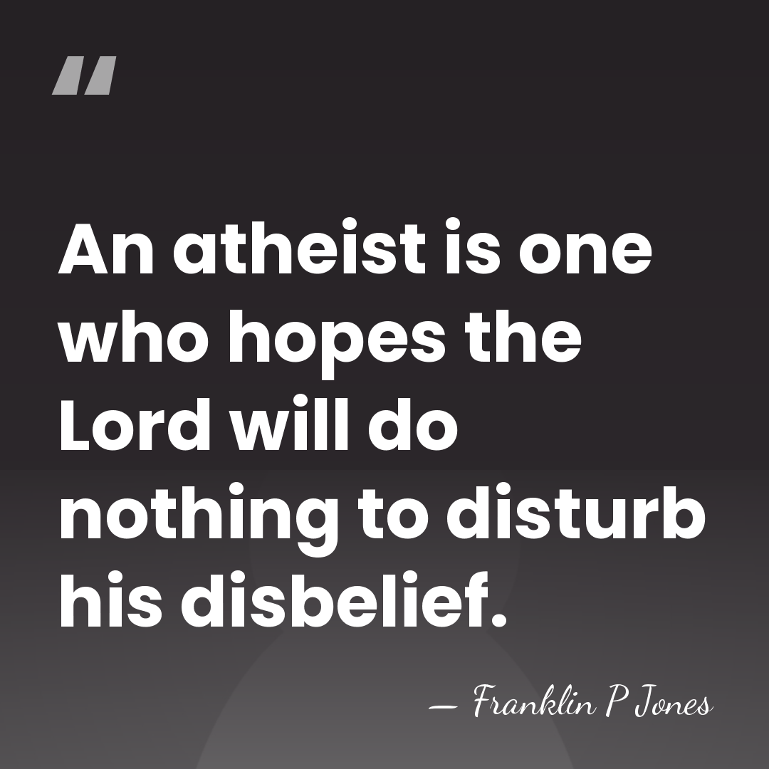 An atheist is one who hopes the Lord will do nothing to&hellip; - Franklin P Jones