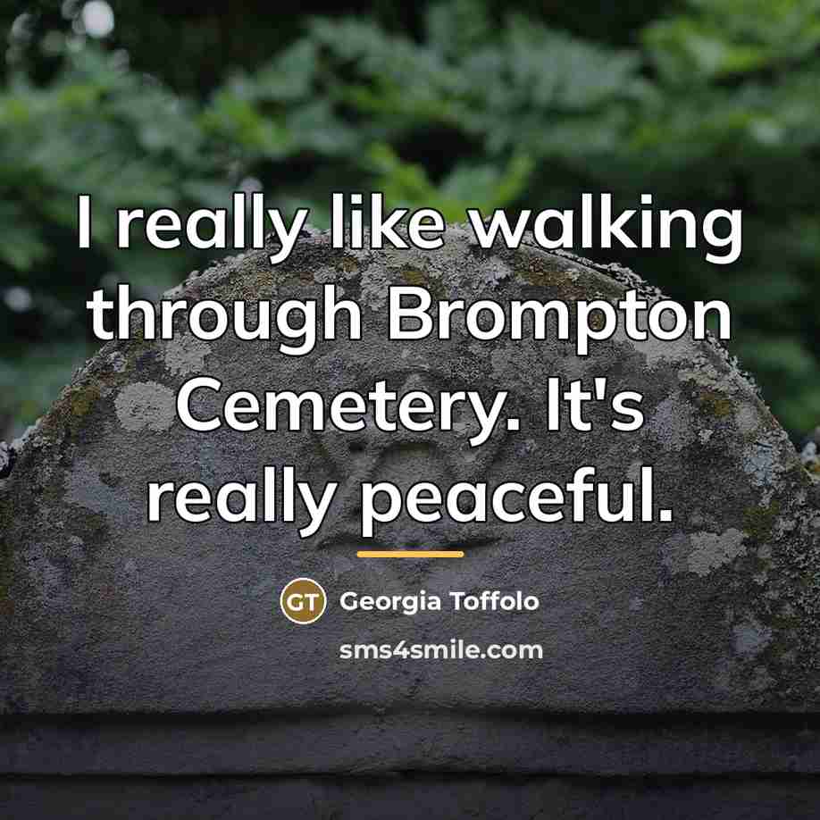 “I really like walking through Brompton Cemetery. It's really peaceful.…” quote by Georgia Toffolo