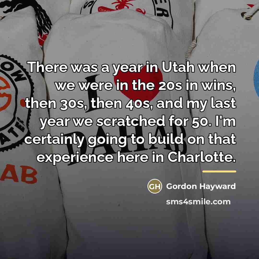 “There was a year in Utah when we were in…” quote by Gordon Hayward