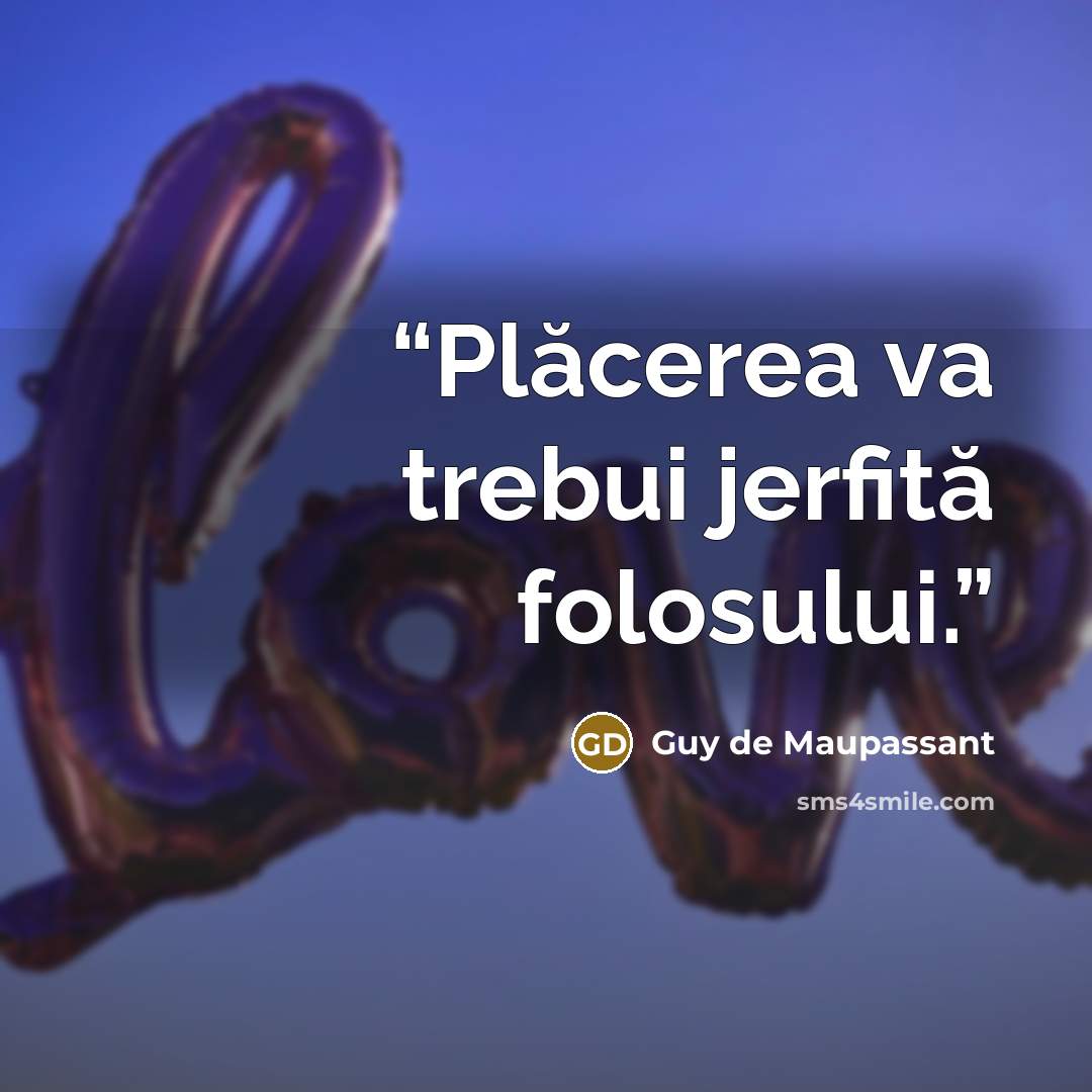 “Plăcerea va trebui jerfită folosului.” quote by Guy de Maupassant