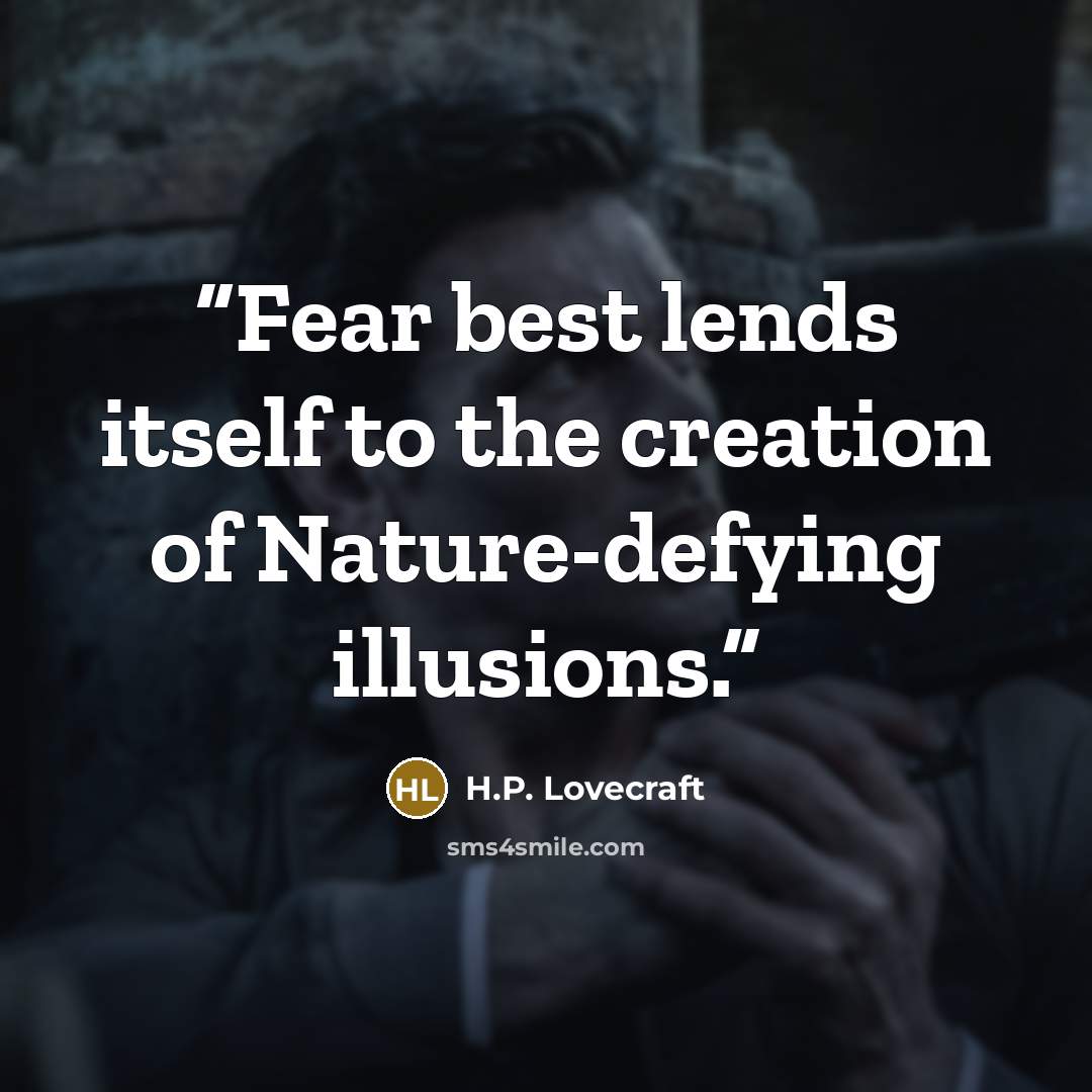 “Fear best lends itself to the creation of Nature-defying illusions.” quote by H.P. Lovecraft