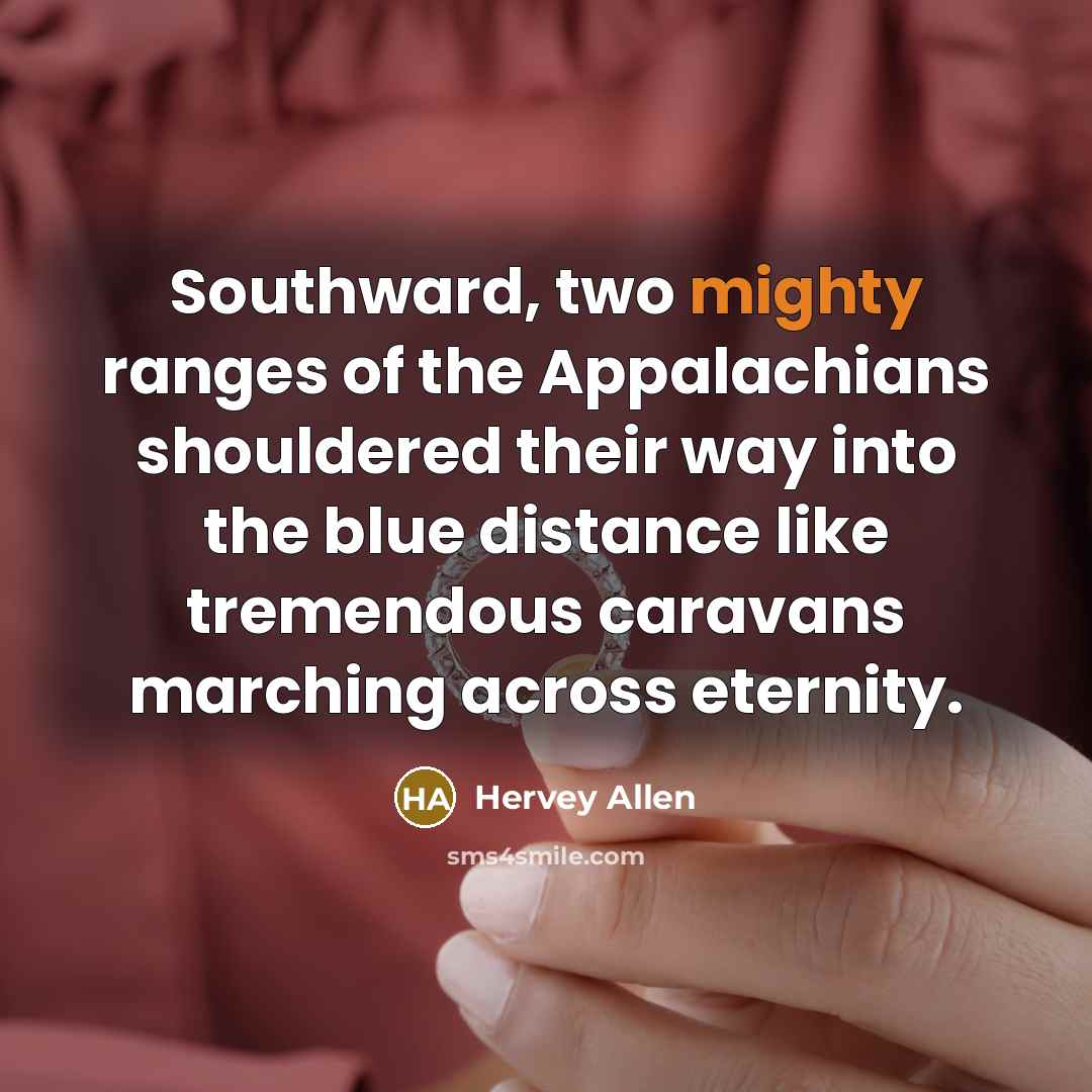 “Southward, two mighty ranges of the Appalachians shouldered their way…” quote by Hervey Allen