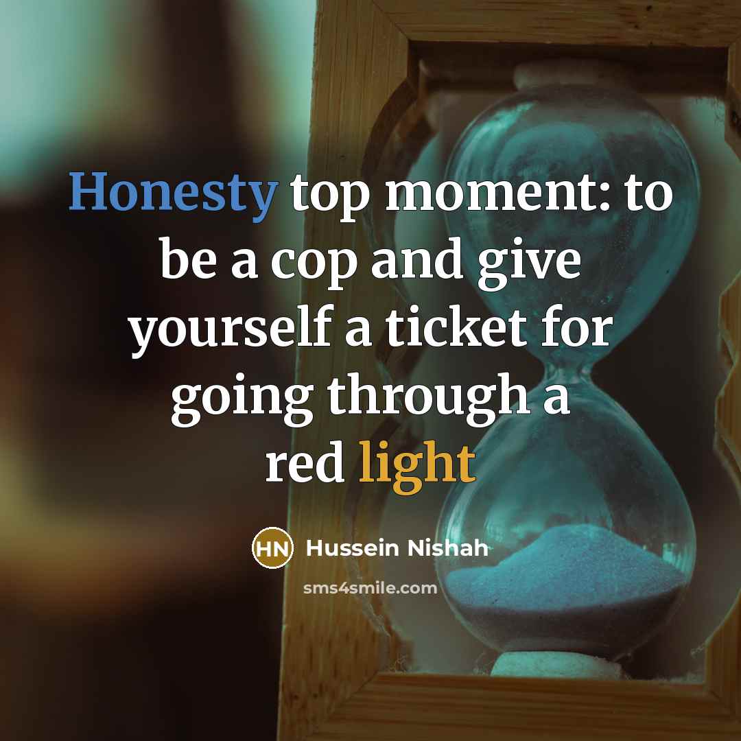 “Honesty top moment: to be a cop and give yourself…” quote by Hussein Nishah