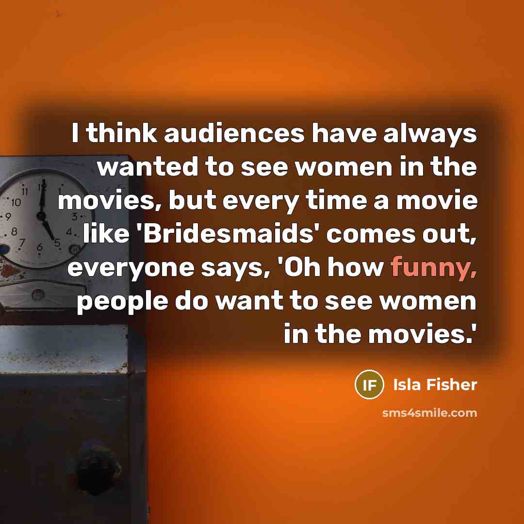 “I think audiences have always wanted to see women in…” quote by Isla Fisher