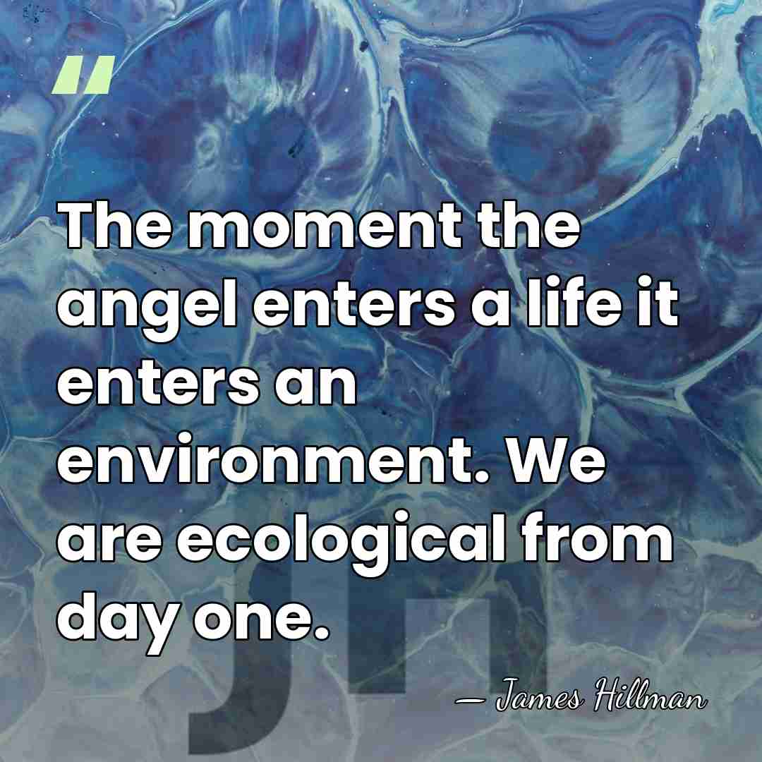 The moment the angel enters a life it enters an environment. We&hellip; - James Hillman