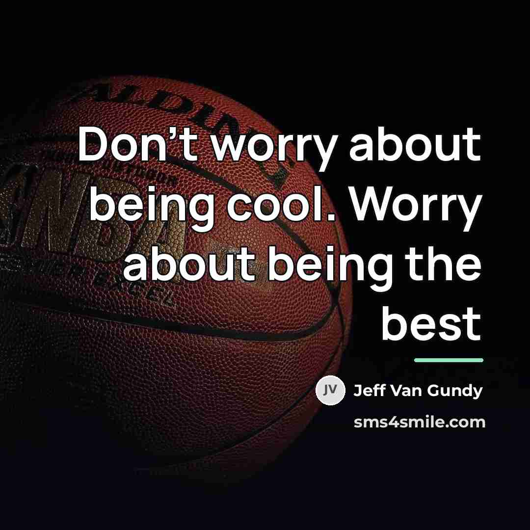 “Don't worry about being cool. Worry about being the best…” quote by Jeff Van Gundy