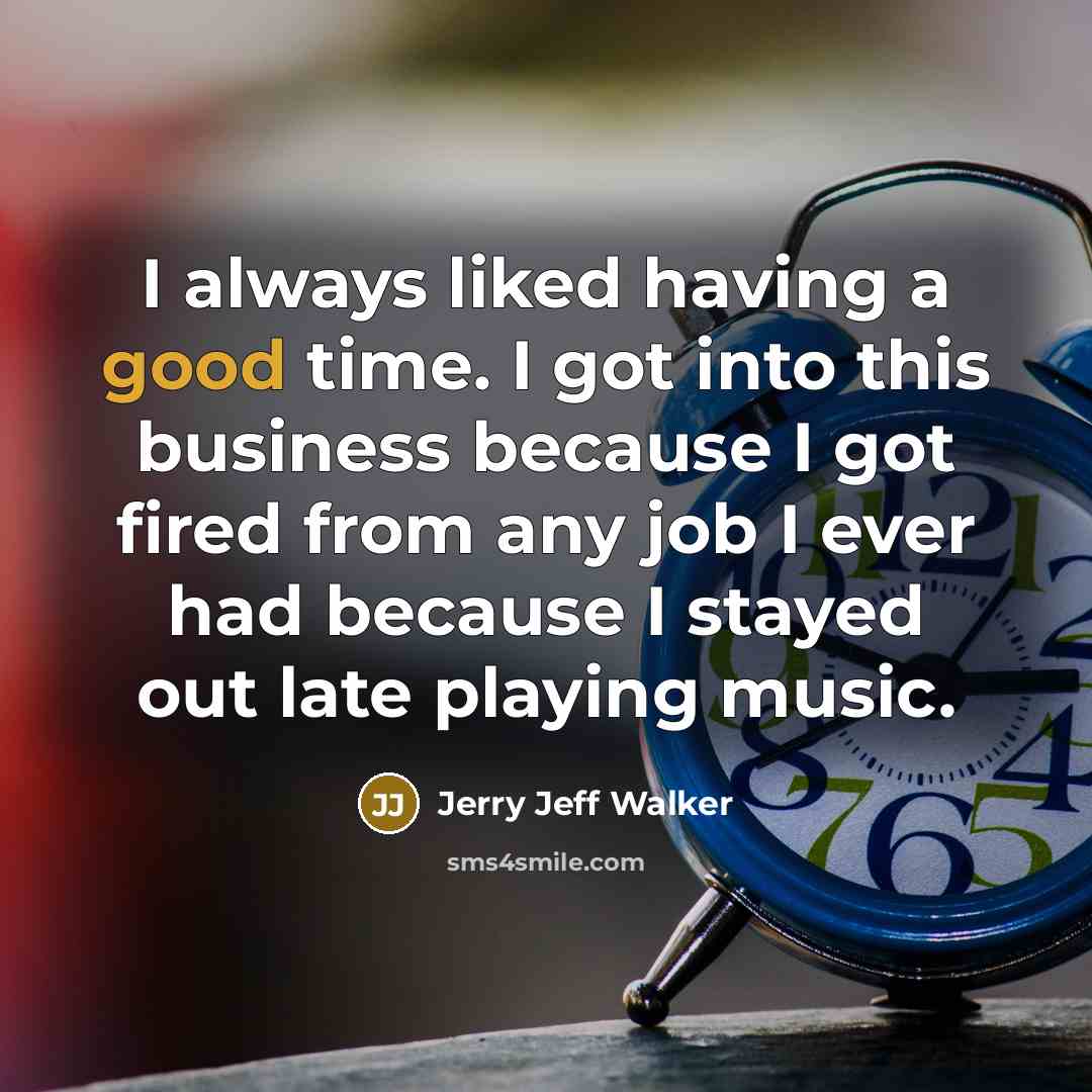 “I always liked having a good time. I got into…” quote by Jerry Jeff Walker