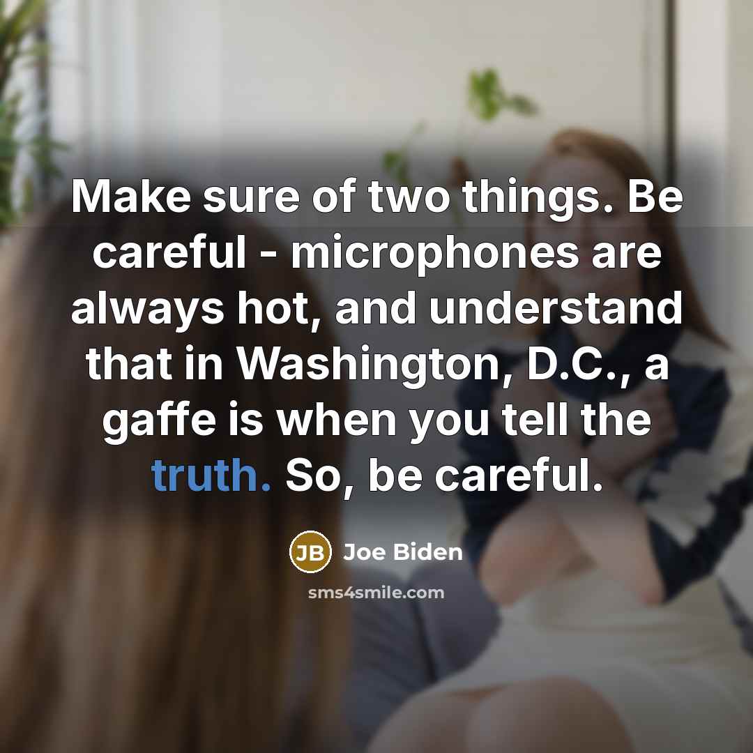 “Make sure of two things. Be careful - microphones are…” quote by Joe Biden