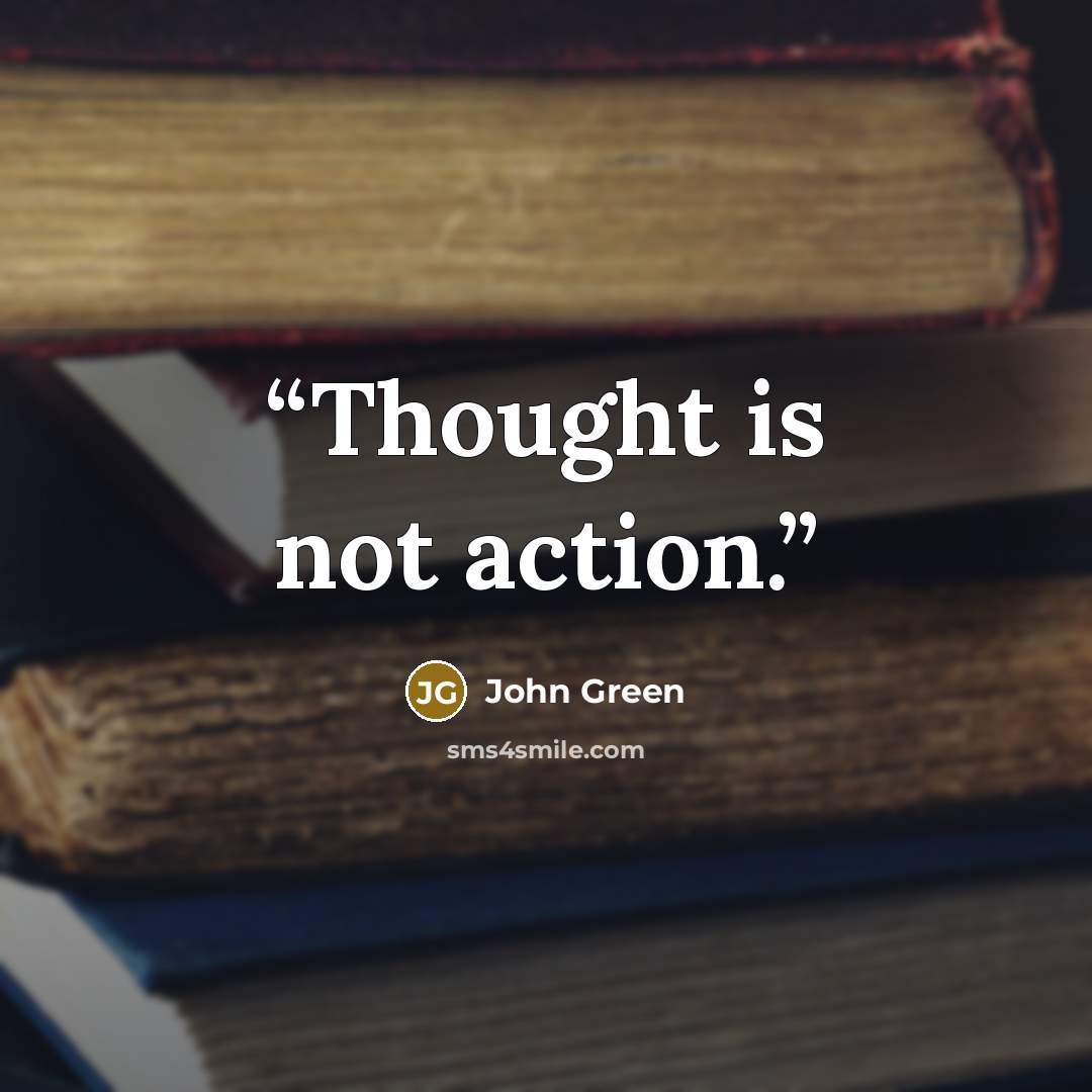 “Thought is not action.” quote by John Green
