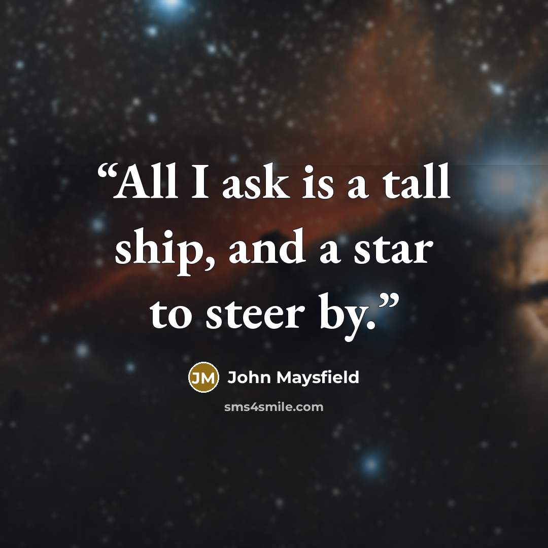 “All I ask is a tall ship, and a star to steer by.” quote by John Maysfield