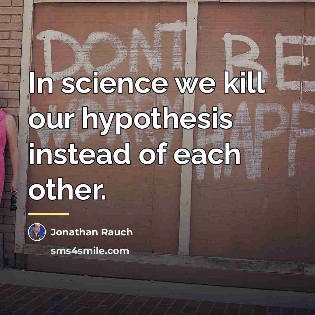 “In science we kill our hypothesis instead of each other.…” quote by Jonathan Rauch
