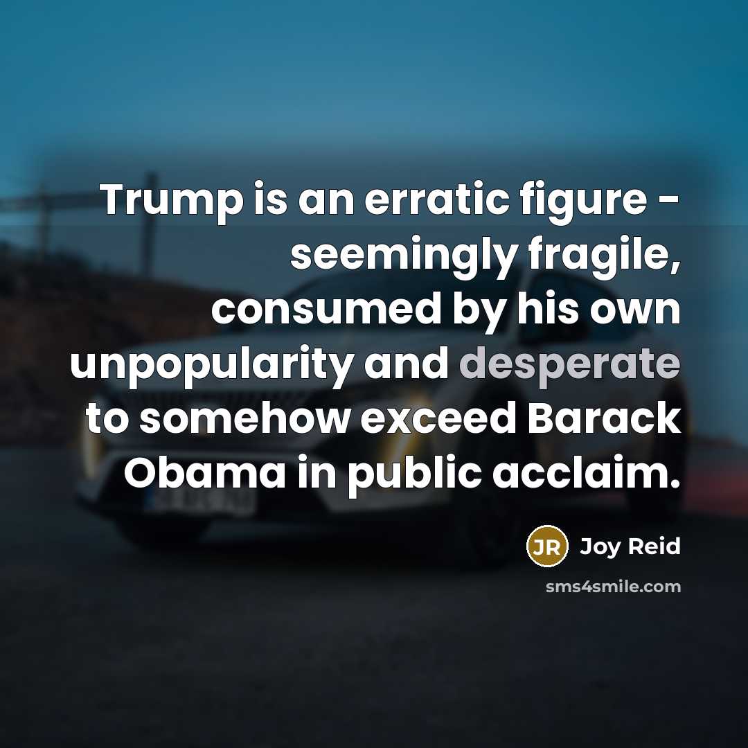 “Trump is an erratic figure - seemingly fragile, consumed by…” quote by Joy Reid