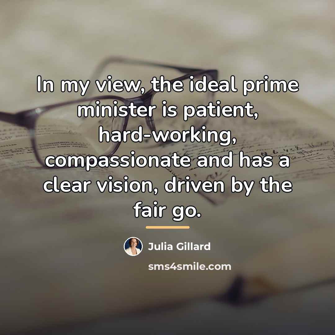 “In my view, the ideal prime minister is patient, hard-working,…” quote by Julia Gillard