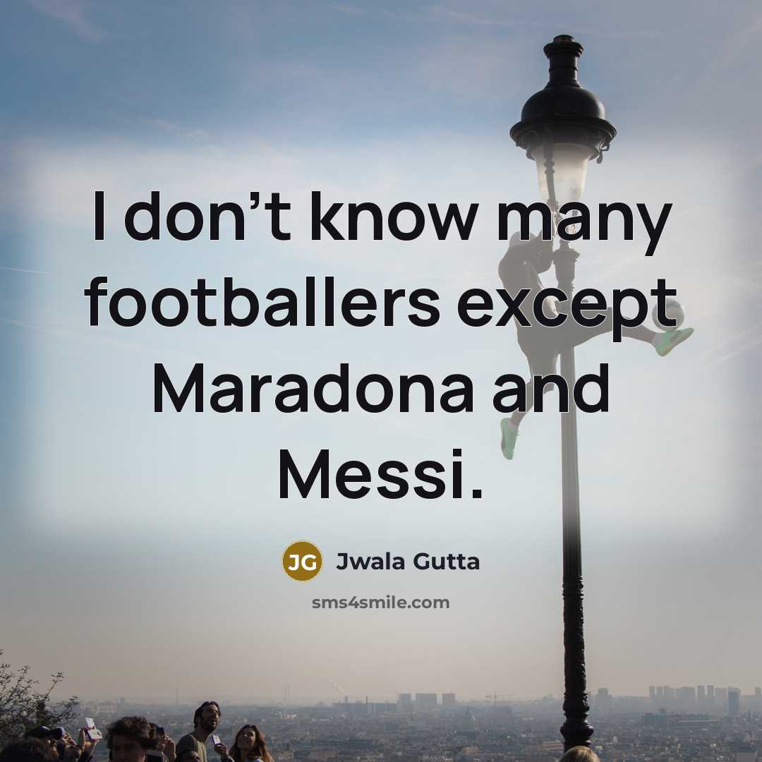 “I don't know many footballers except Maradona and Messi.…” quote by Jwala Gutta