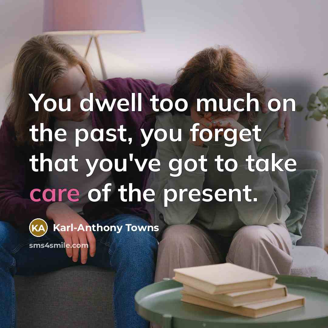 “You dwell too much on the past, you forget that…” quote by Karl-Anthony Towns