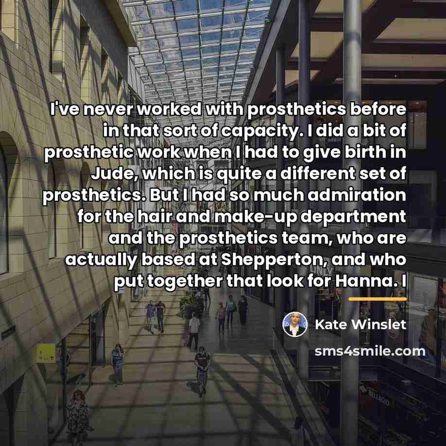 “I've never worked with prosthetics before in that sort of…” quote by Kate Winslet