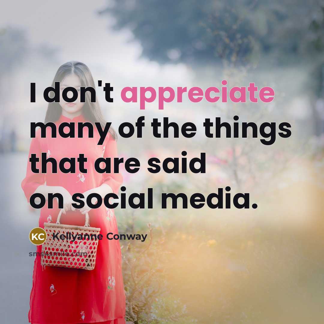 “I don't appreciate many of the things that are said…” quote by Kellyanne Conway