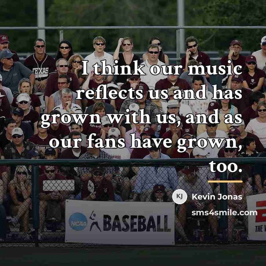“I think our music reflects us and has grown with…” quote by Kevin Jonas