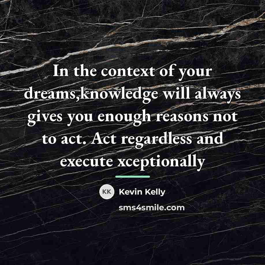 “In the context of your dreams,knowledge will always gives you…” quote by Kevin Kelly